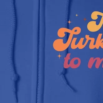 Talk Turkey To Me Leg Day Funny Thanksgiving Cool Gift Full Zip Hoodie