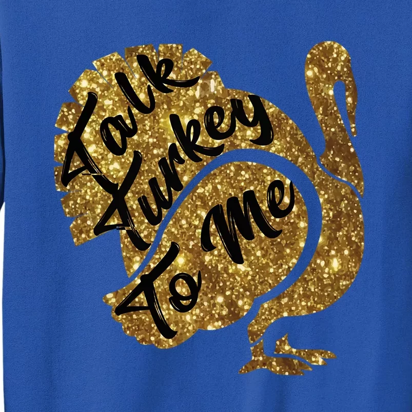 Talk Turkey To Me Thanksgiving Funny Gold Turkey Cute Gift Tall Sweatshirt