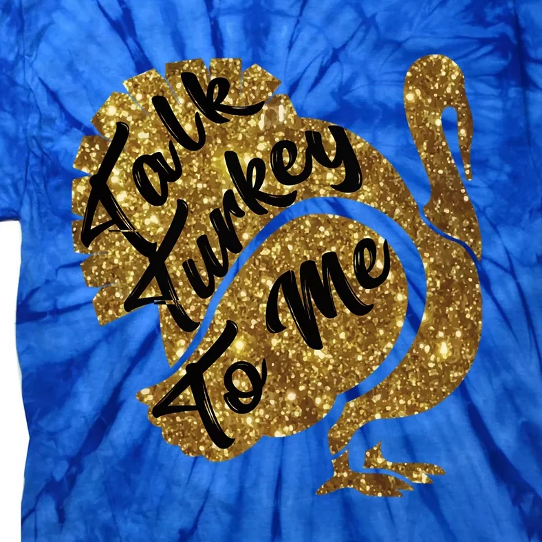 Talk Turkey To Me Thanksgiving Funny Gold Turkey Cute Gift Tie-Dye T-Shirt