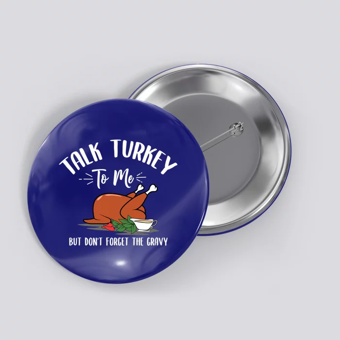 Talk Turkey To Me With Gravy Turkey Lover Thanksgiving Day Meaningful Gift Button