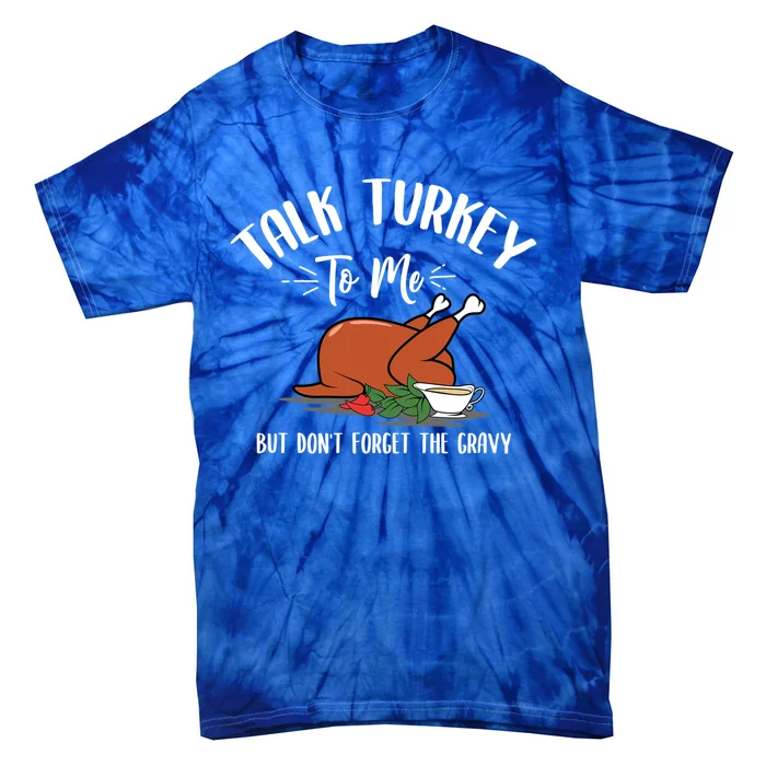 Talk Turkey To Me With Gravy Turkey Lover Thanksgiving Day Meaningful Gift Tie-Dye T-Shirt