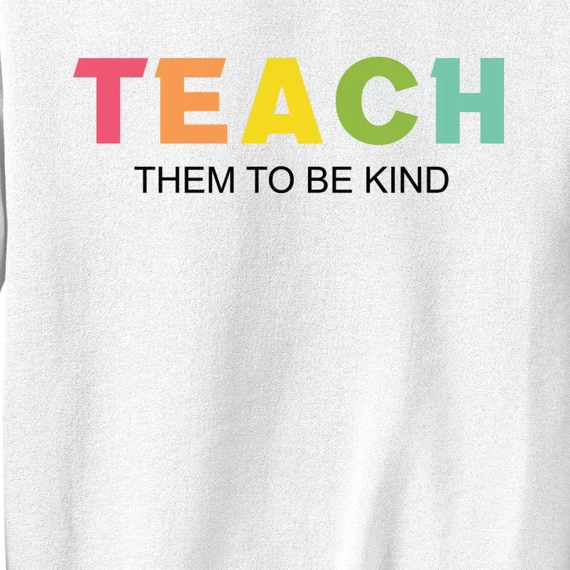 Teach Them To Be Kind Sweatshirt