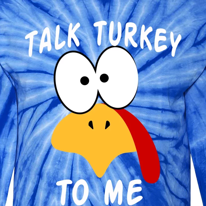 Talk Turkey To Me Thanksgiving Funny Turkey Face Gift Tie-Dye Long Sleeve Shirt