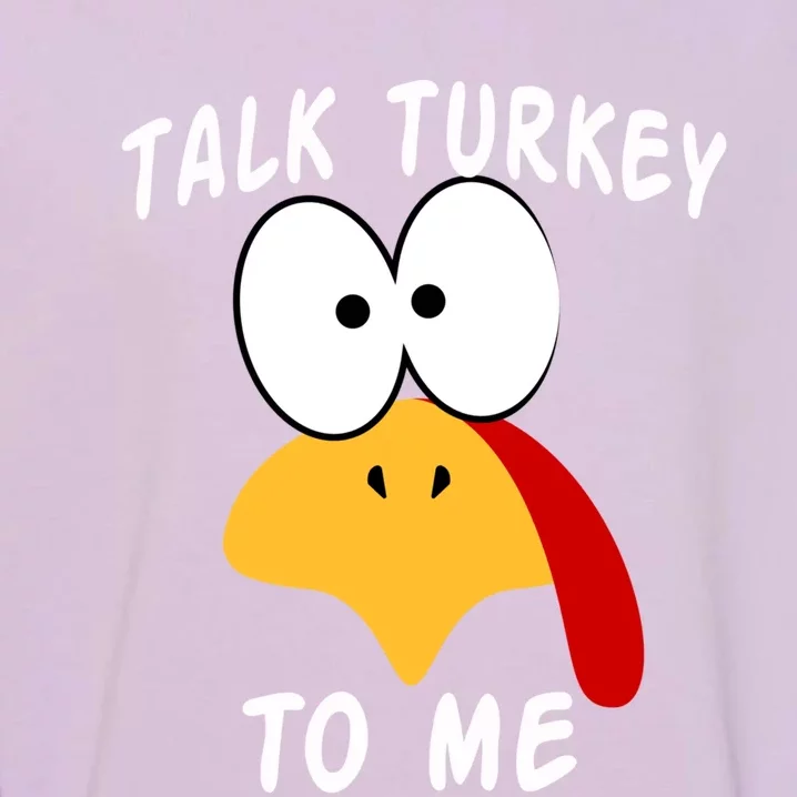 Talk Turkey To Me Thanksgiving Funny Turkey Face Gift Garment-Dyed Sweatshirt