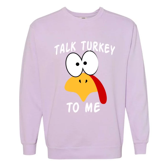 Talk Turkey To Me Thanksgiving Funny Turkey Face Gift Garment-Dyed Sweatshirt