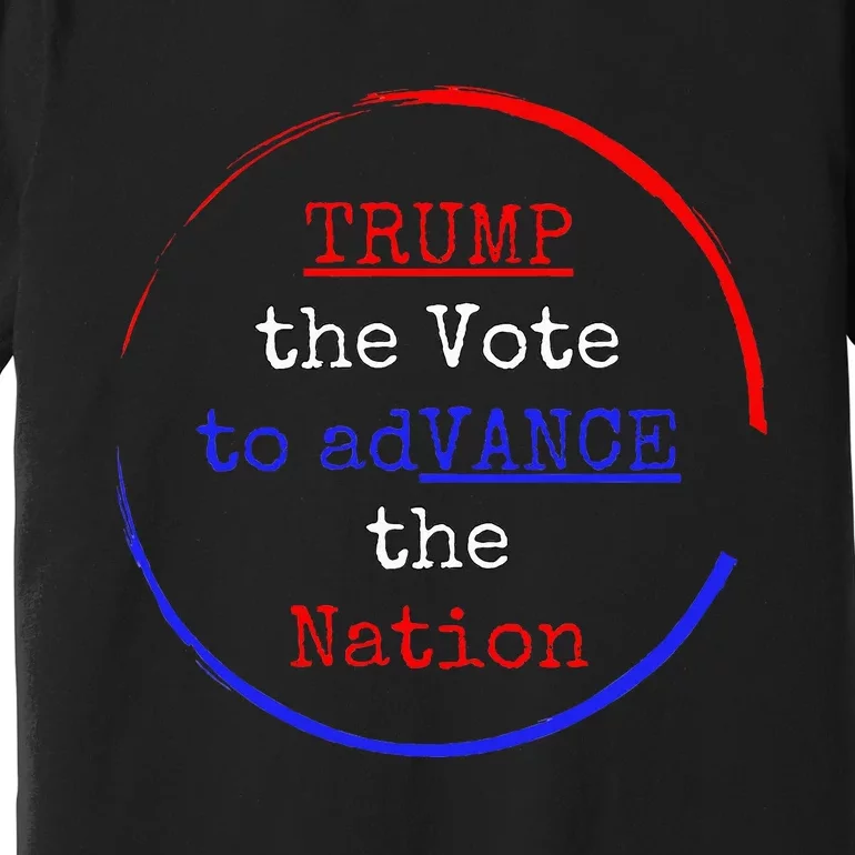 Trump The Vote To Advance The Nation Premium T-Shirt