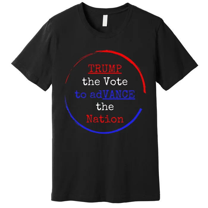 Trump The Vote To Advance The Nation Premium T-Shirt