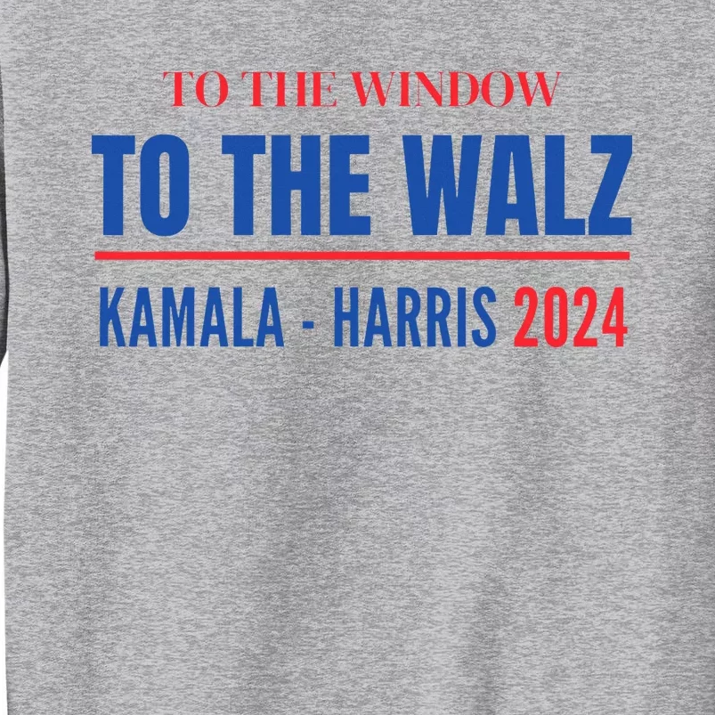 To The Window To The Waltz Walz Kamala Harris Tim Waltz Walz Tall Sweatshirt