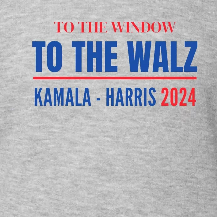 To The Window To The Waltz Walz Kamala Harris Tim Waltz Walz Toddler Sweatshirt