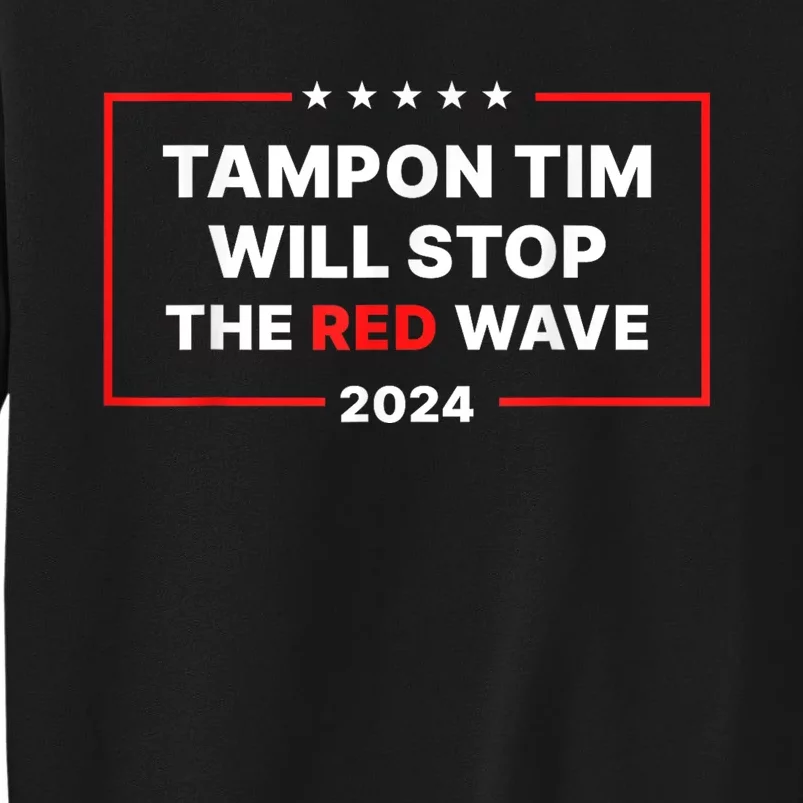 Tampon Tim Will Stop The Red Wave Funny Vote Harris Walz 2024 Tall Sweatshirt