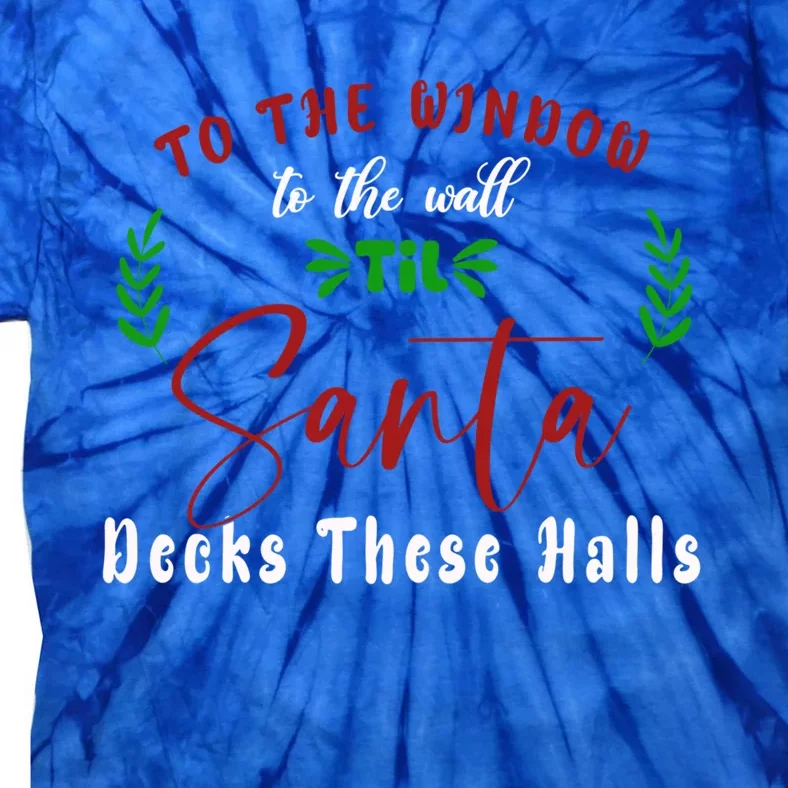 To The Window To The Wall Till Santa Decks These Halls Great Gift Tie-Dye T-Shirt