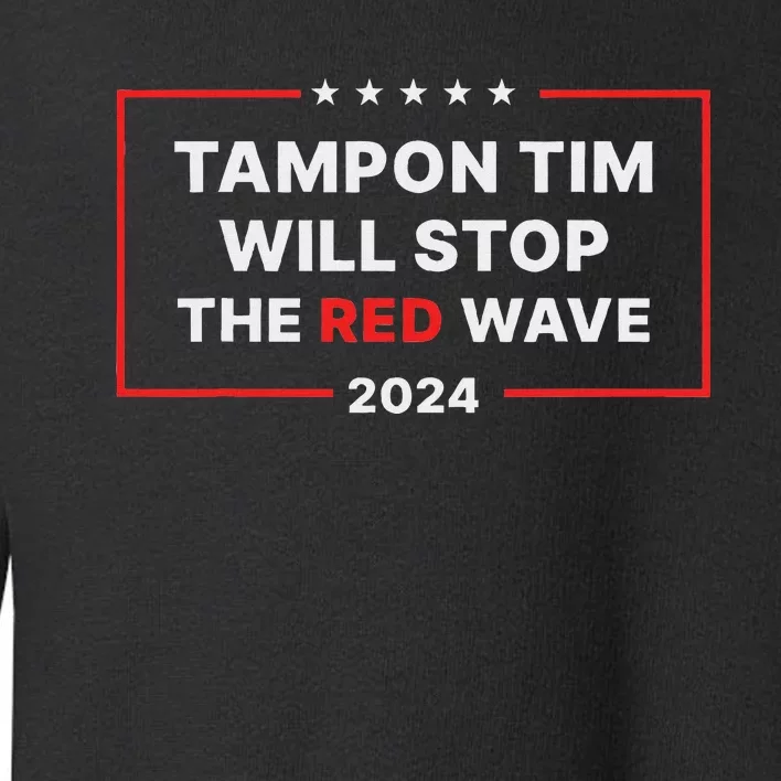 Tampon Tim Will Stop The Red Wave Funny Vote Harris Walz Toddler Sweatshirt