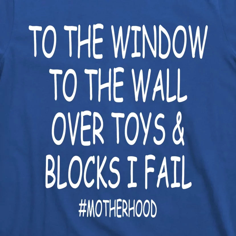 To The Window To The Wall Over Toys And Blocks I Fail Gift T-Shirt