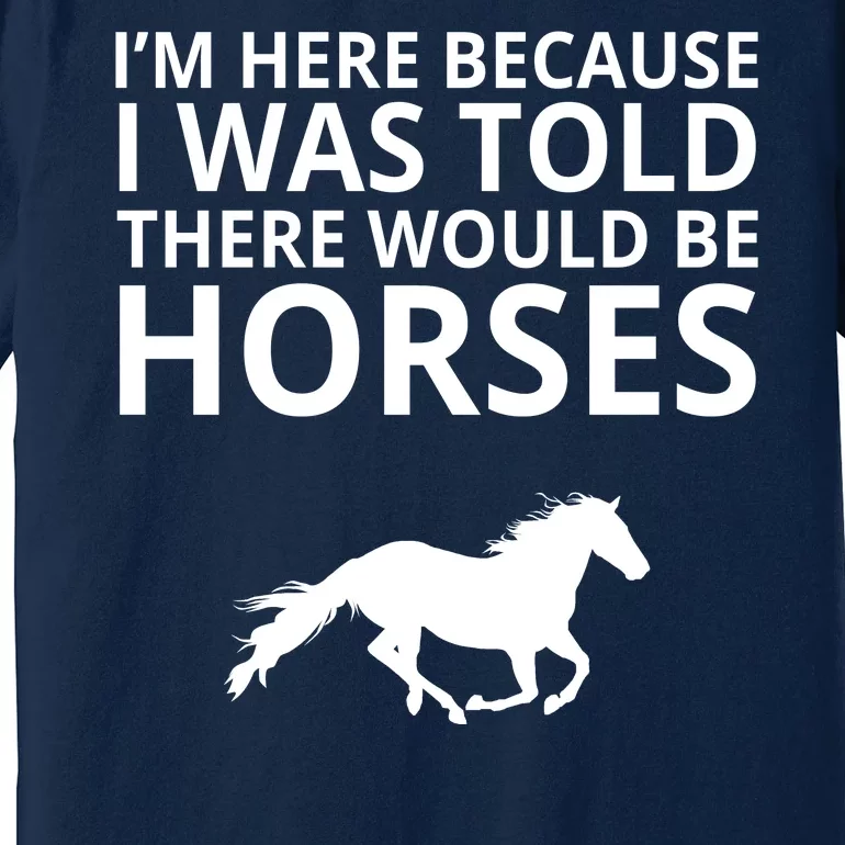 Told There Would Be Horses Premium T-Shirt