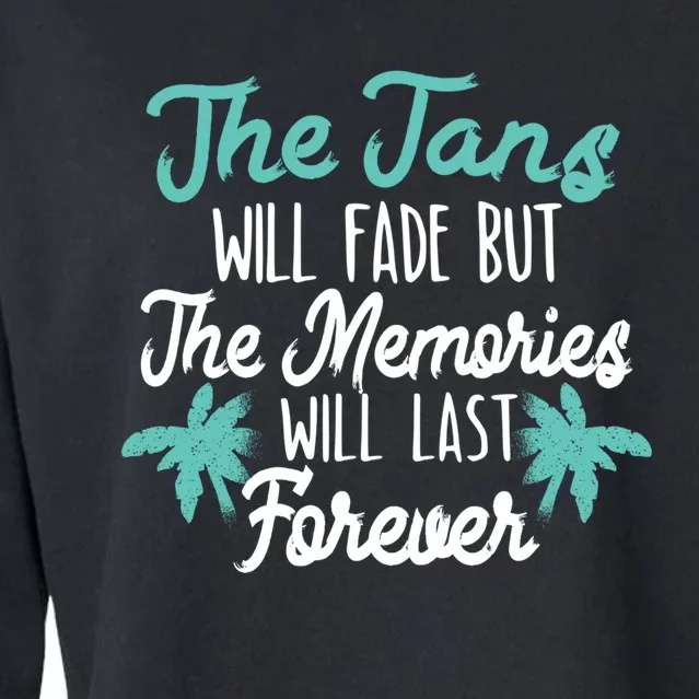 The Tans Will Fade But The Memories Will Last Forever Cool Gift Cropped Pullover Crew