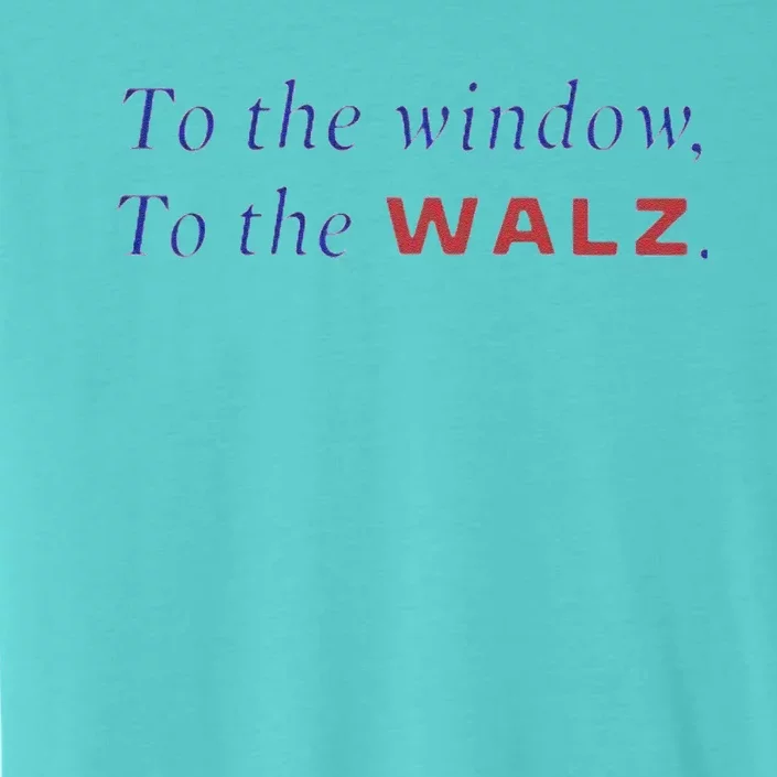 To The Window To The Tim Walz Kamala Harris 2024 ChromaSoft Performance T-Shirt