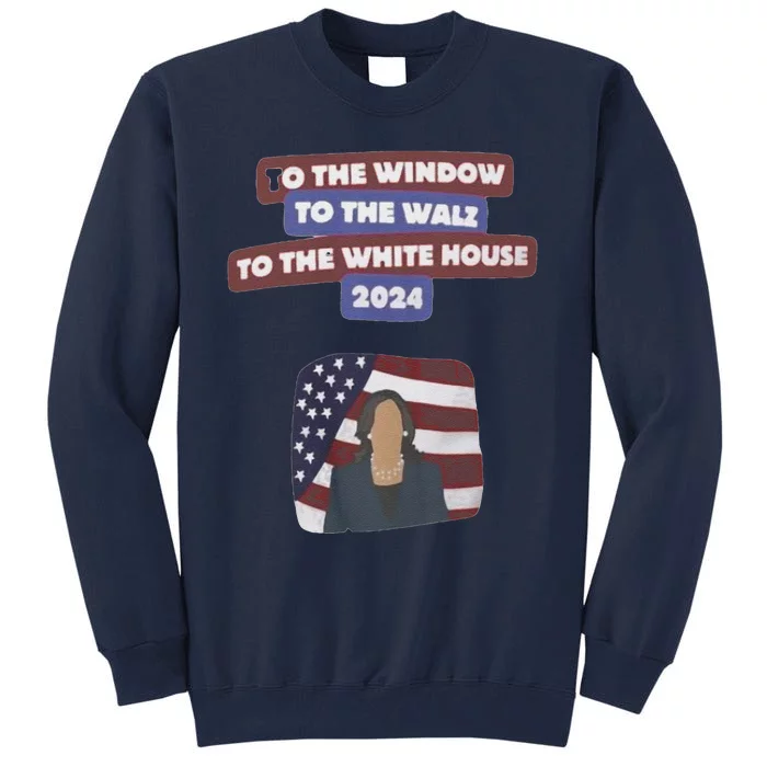 To The Window To The Tim Walz Kamala Harris 2024 Tall Sweatshirt