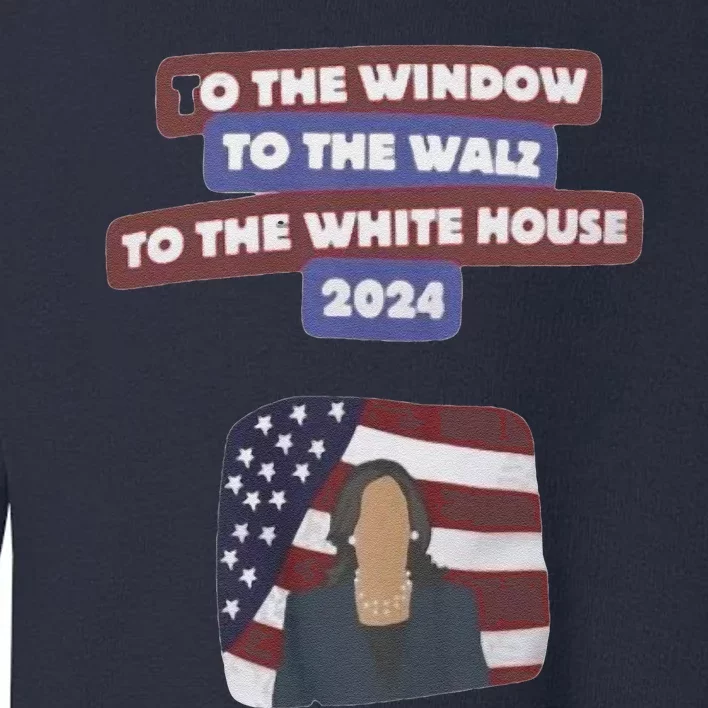 To The Window To The Tim Walz Kamala Harris 2024 Toddler Sweatshirt