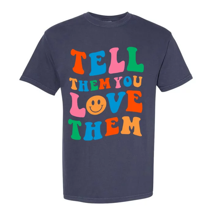 Tell Them You Love Them Trendy Aesthetic Design And Gift Garment-Dyed Heavyweight T-Shirt