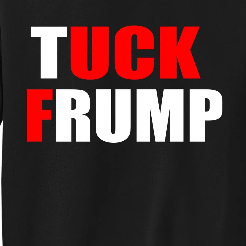 Tuck Frump Anti Trump Tall Sweatshirt