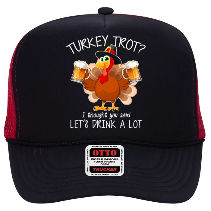 Turkey Trot? I Thought You Said Let's Drink A Lot High Crown Mesh Trucker Hat