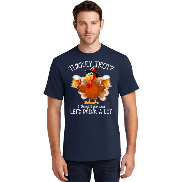 Turkey Trot? I Thought You Said Let's Drink A Lot Tall T-Shirt