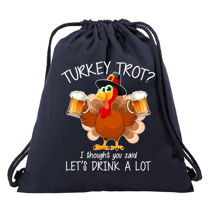 Turkey Trot? I Thought You Said Let's Drink A Lot Drawstring Bag