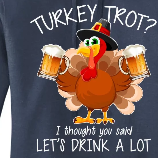 Turkey Trot? I Thought You Said Let's Drink A Lot Women's Pullover Hoodie