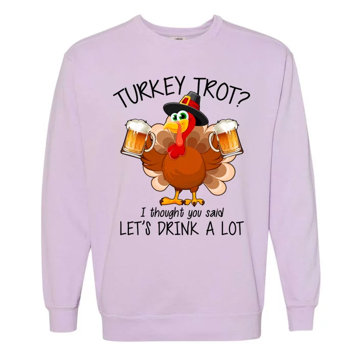 Turkey Trot? I Thought You Said Let's Drink A Lot Garment-Dyed Sweatshirt