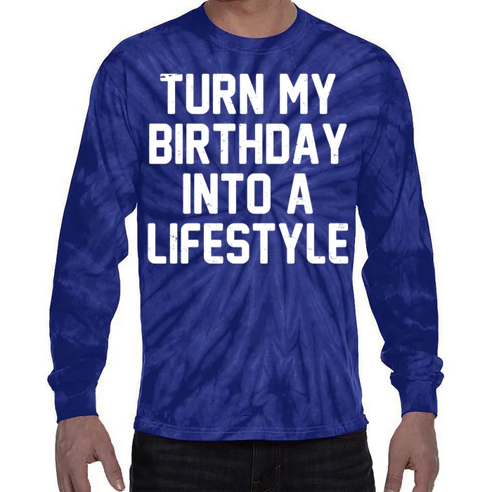 Turn My Birthday Into A Lifestyle Tie-Dye Long Sleeve Shirt