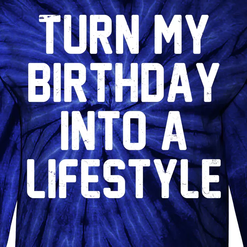 Turn My Birthday Into A Lifestyle Tie-Dye Long Sleeve Shirt