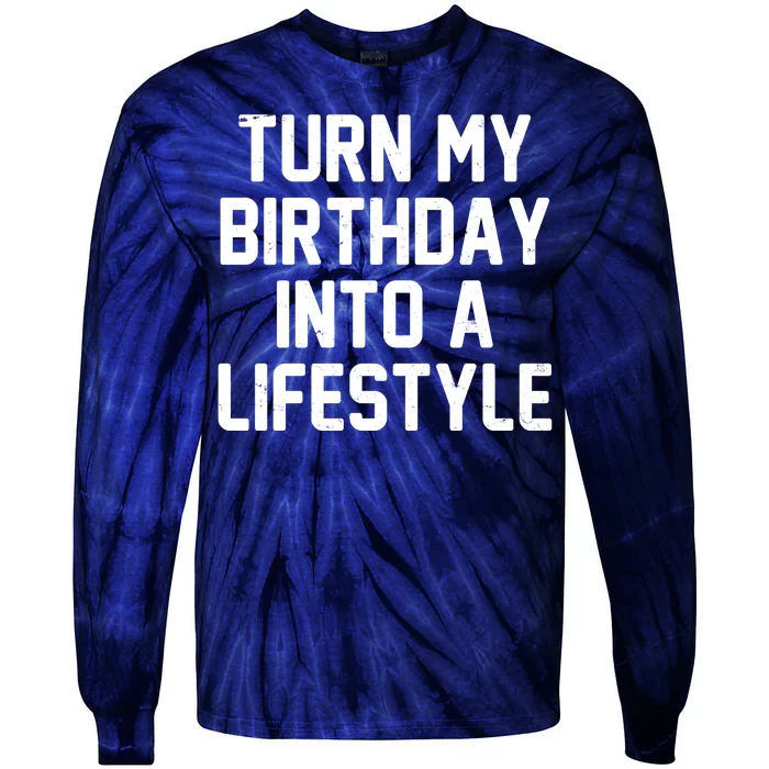 Turn My Birthday Into A Lifestyle Tie-Dye Long Sleeve Shirt