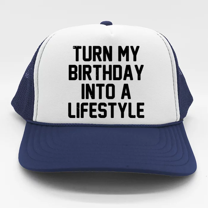 Turn My Birthday Into A Lifestyle Trucker Hat