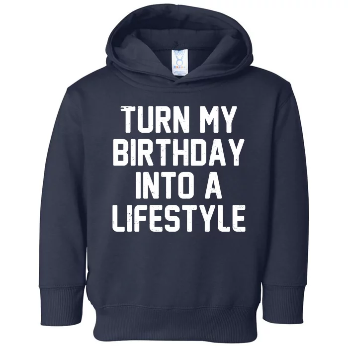 Turn My Birthday Into A Lifestyle Toddler Hoodie