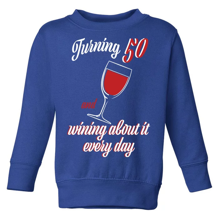 Turning 50 And Wining About It Everyday Toddler Sweatshirt