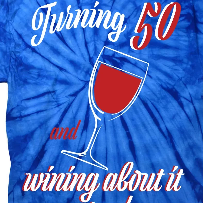 Turning 50 And Wining About It Everyday Tie-Dye T-Shirt