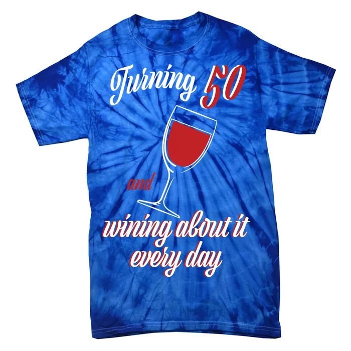 Turning 50 And Wining About It Everyday Tie-Dye T-Shirt