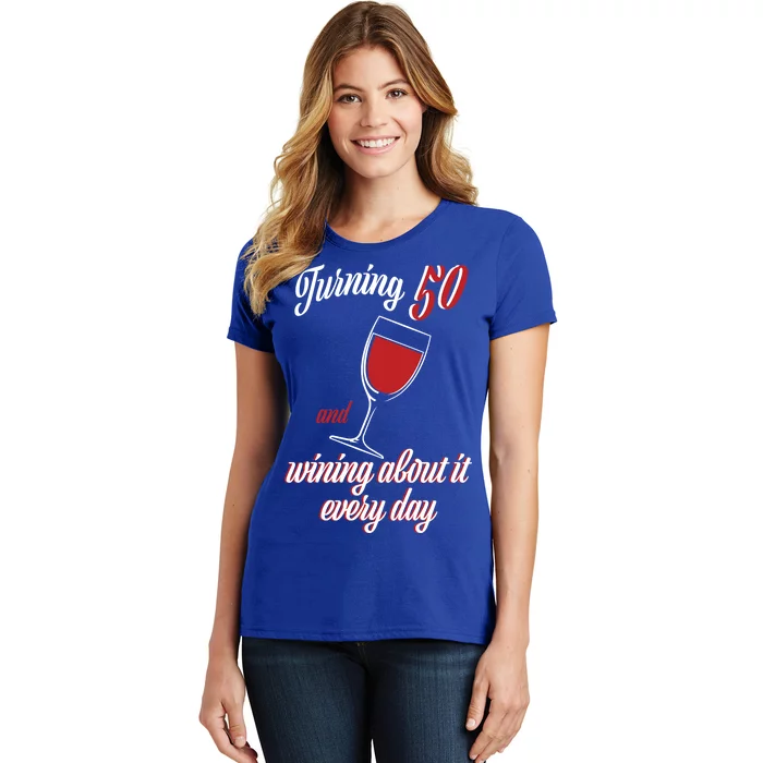 Turning 50 And Wining About It Everyday Women's T-Shirt