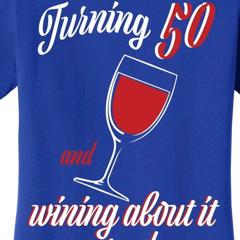 Turning 50 And Wining About It Everyday Women's T-Shirt