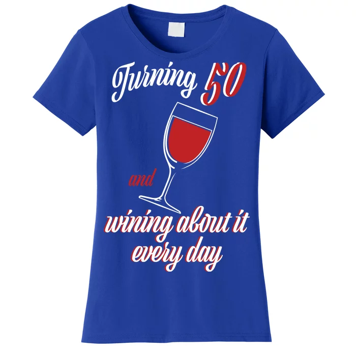 Turning 50 And Wining About It Everyday Women's T-Shirt