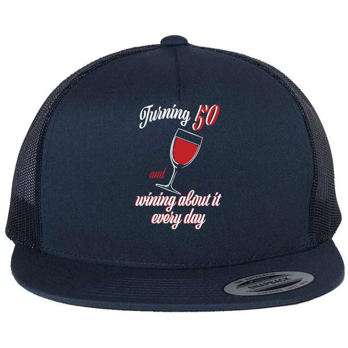 Turning 50 And Wining About It Everyday Flat Bill Trucker Hat