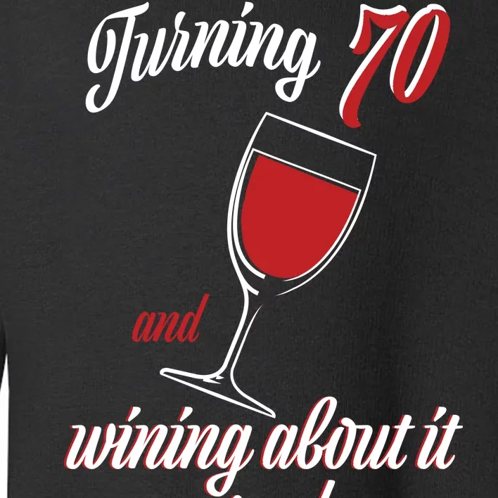 Turning 70 And Wining About It Everyday Toddler Sweatshirt