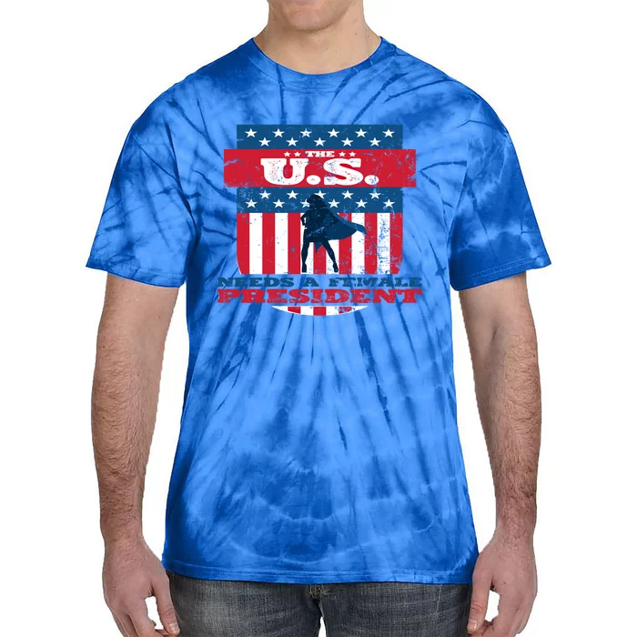 The U S Needs A Female President Equality Election Great Gift Tie-Dye T-Shirt