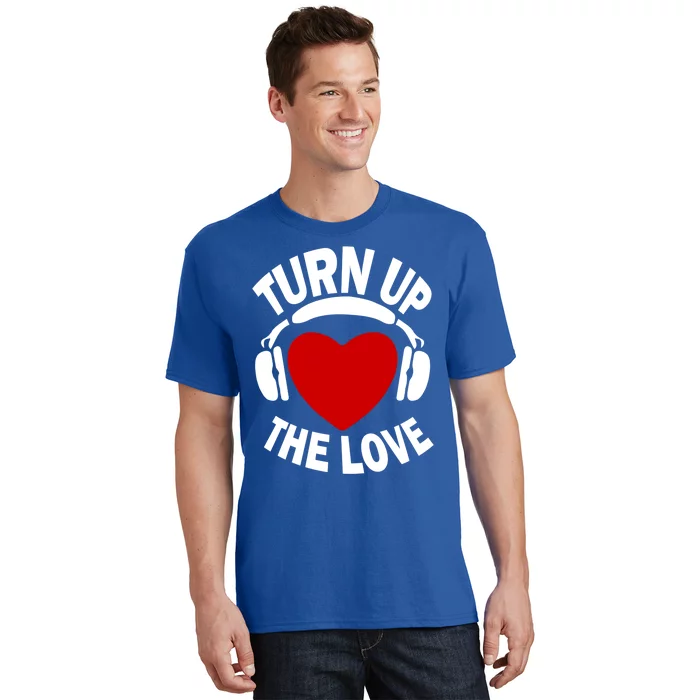 Turn Up The Love Valentines Day Matching Gift Great Gift T-Shirt