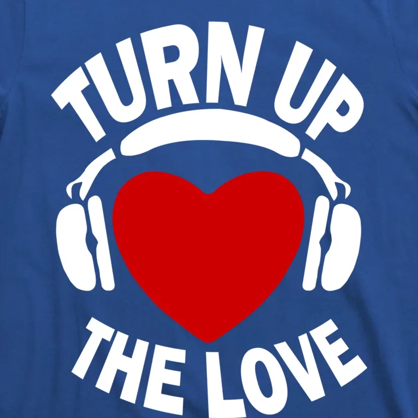 Turn Up The Love Valentines Day Matching Gift Great Gift T-Shirt