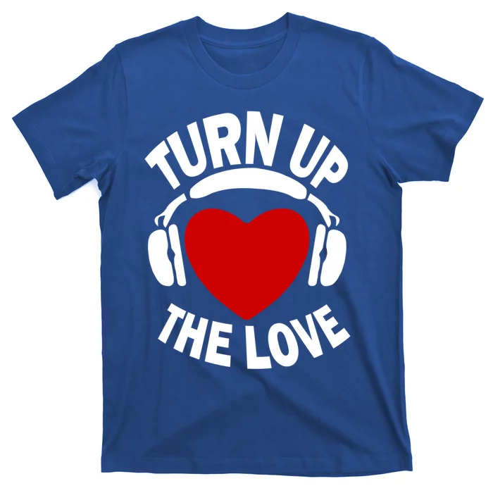 Turn Up The Love Valentines Day Matching Gift Great Gift T-Shirt