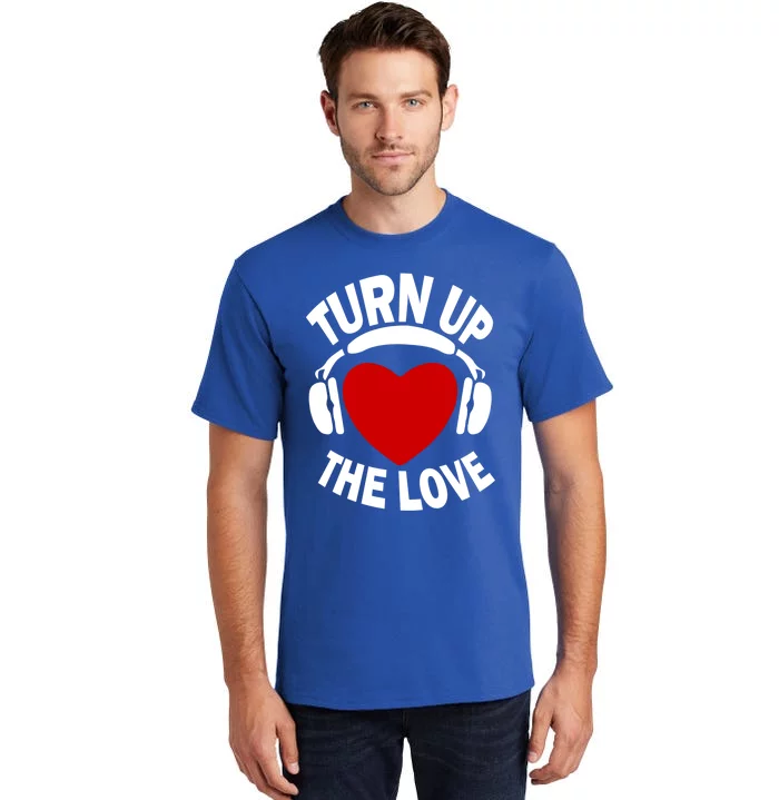 Turn Up The Love Valentines Day Matching Gift Great Gift Tall T-Shirt