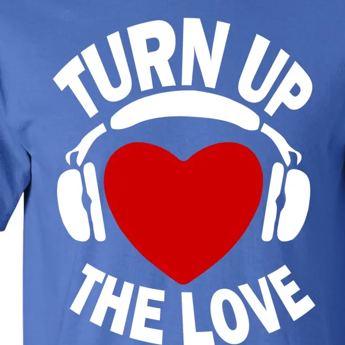 Turn Up The Love Valentines Day Matching Gift Great Gift Tall T-Shirt