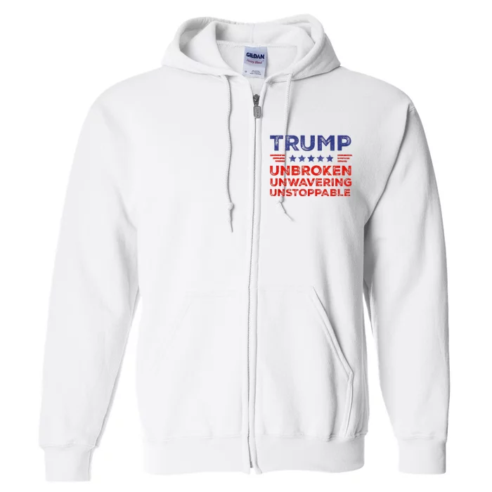 Trump Unbrokken Unwavering Unstoppable Trump Supporter Full Zip Hoodie