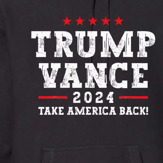 Trump Vance 2024 Take America Back Vice President Trump 2024 Premium Hoodie